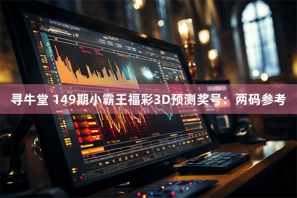 寻牛堂 149期小霸王福彩3D预测奖号：两码参考