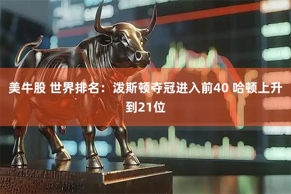 美牛股 世界排名：泼斯顿夺冠进入前40 哈顿上升到21位