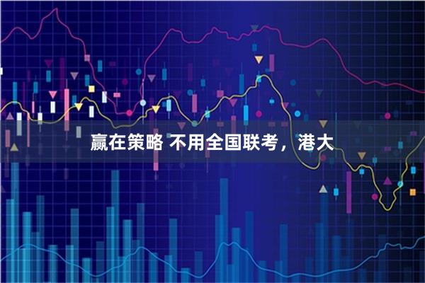 赢在策略 不用全国联考，港大