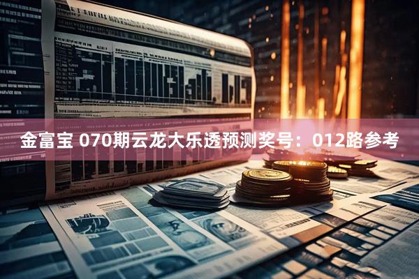 金富宝 070期云龙大乐透预测奖号:012路参考