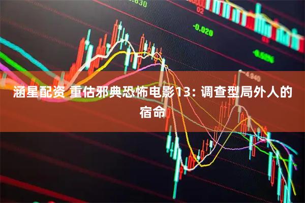 涵星配资 重估邪典恐怖电影13: 调查型局外人的宿命