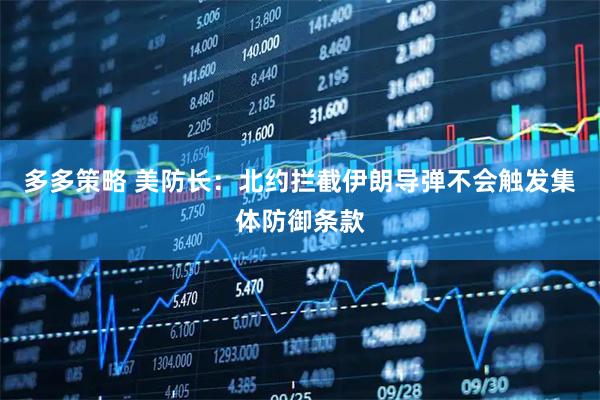 多多策略 美防长：北约拦截伊朗导弹不会触发集体防御条款