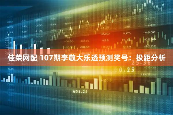 佳荣网配 107期李敬大乐透预测奖号：极距分析