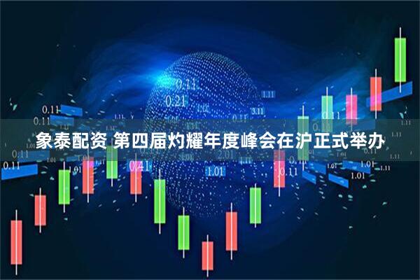 象泰配资 第四届灼耀年度峰会在沪正式举办