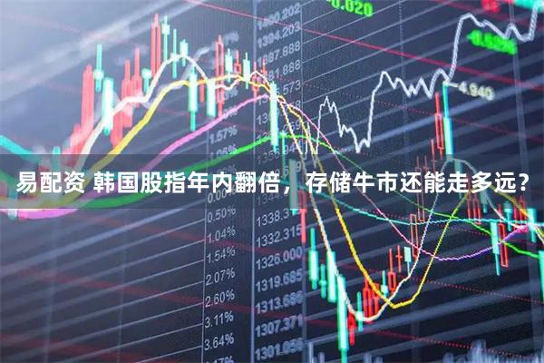 易配资 韩国股指年内翻倍,存储牛市还能走多远?