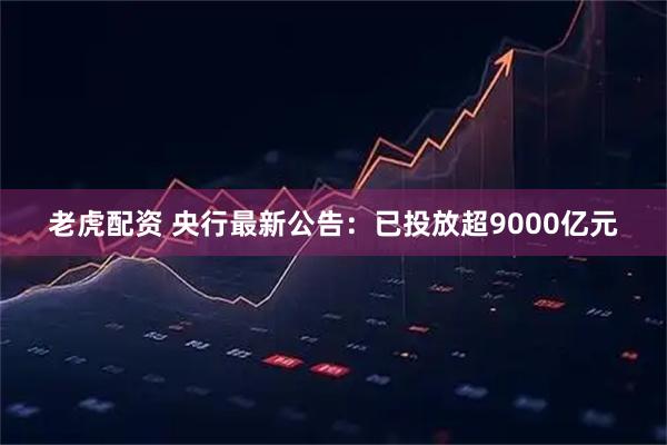 老虎配资 央行最新公告：已投放超9000亿元
