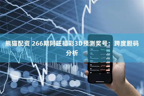 熊猫配资 266期阿旺福彩3D预测奖号：跨度胆码分析
